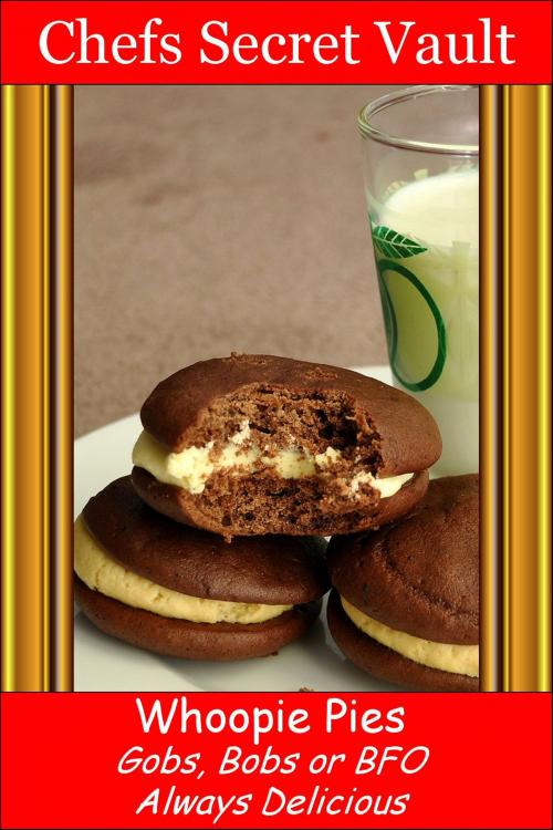 Cover of the book Whoopie Pies: Gobs, Bobs or BFO - Always Delicious by Chefs Secret Vault, Chefs Secret Vault