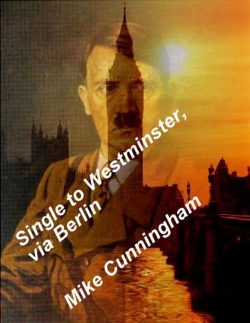 Cover of the book Single to Westminster, via Berlin by Mike Cunningham, Mike Cunningham
