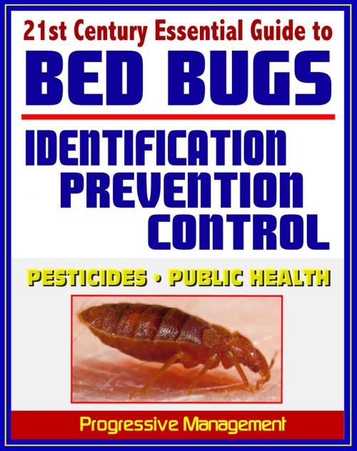 Cover of the book 21st Century Essential Guide to Bed Bugs: Identification, Prevention, Control, and Eradication, Practical Information about Pesticides and Bedbugs, Public Health Policy and Medical Implications by Progressive Management, Progressive Management