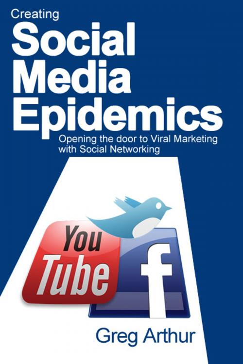 Cover of the book Creating Social Media Epidemics by Greg Arthur, Greg Arthur