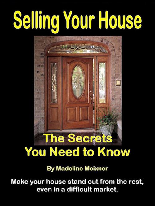 Cover of the book Selling Your House: The Secrets You Need to Know by Madeline Meixner, Madeline Meixner