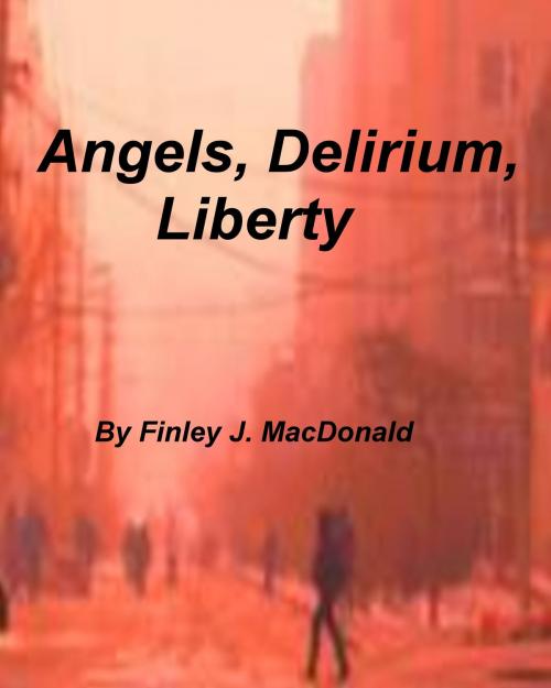 Cover of the book Angels, Delirium, Liberty by Finley MacDonald, Finley MacDonald