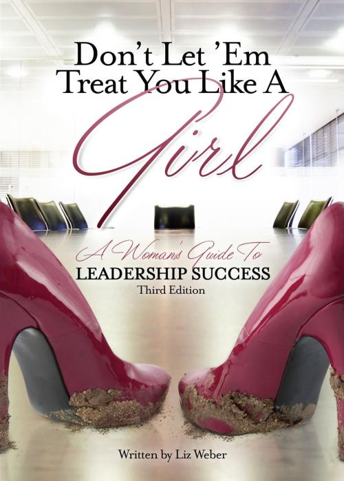 Cover of the book Don’t Let ’Em Treat You Like A Girl: A Woman’s Guide to Leadership Success by Liz Weber CMC, Liz Weber CMC