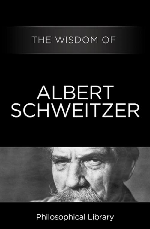 Cover of the book The Wisdom of Albert Schweitzer by Philosophical Library, Philosophical Library/Open Road