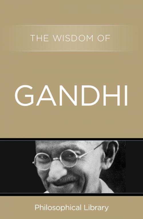Cover of the book The Wisdom of Gandhi by Philosophical Library, Philosophical Library/Open Road