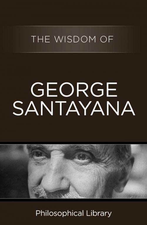 Cover of the book The Wisdom of George Santayana by Philosophical Library, Philosophical Library/Open Road