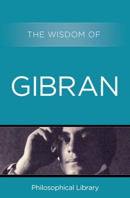 Cover of the book The Wisdom of Gibran by Philosophical Library, Joseph Sheban, Philosophical Library/Open Road