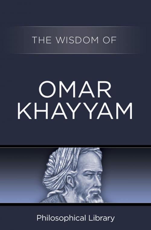 Cover of the book The Wisdom of Omar Khayyam by Philosophical Library, Philosophical Library/Open Road