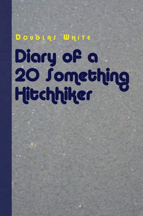 Cover of the book Diary of a 20 Something Hitchhiker by Douglas White, Xlibris US