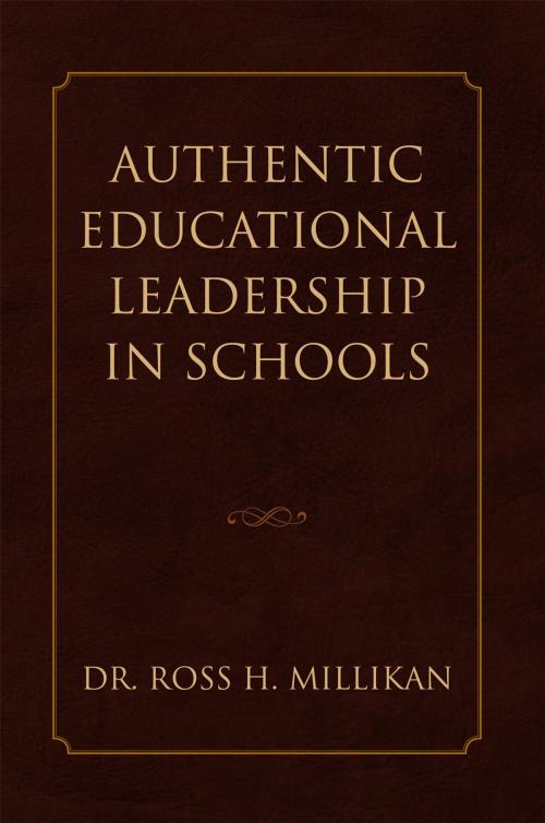 Cover of the book Authentic Educational Leadership in Schools by Dr. Ross H. Millikan, Xlibris AU