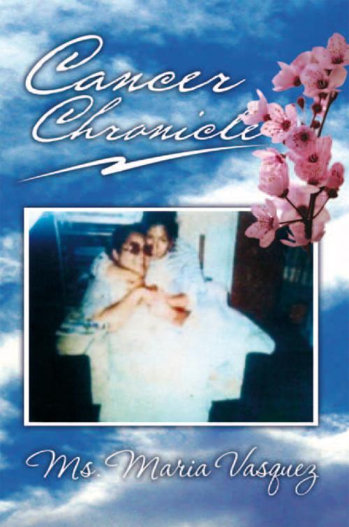 Cover of the book Cancer Chronicle by Ms. Maria Vasquez, Xlibris US