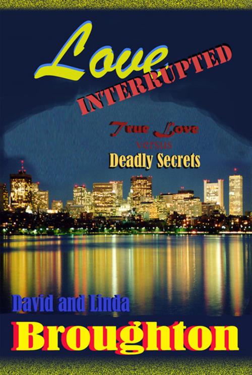 Cover of the book Love Interrupted, True Love versus Deadly Secrets by David and Linda Broughton, David and Linda Broughton