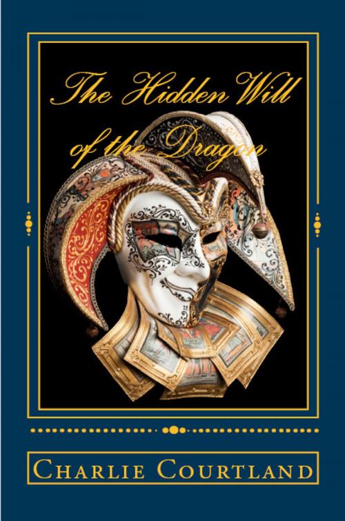 Cover of the book The Hidden Will of the Dragon by Charlie Courtland, Charlie Courtland