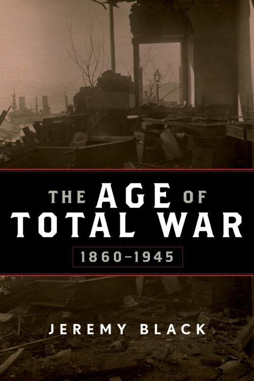 Cover of the book The Age of Total War, 1860–1945 by Jeremy Black, Rowman & Littlefield Publishers