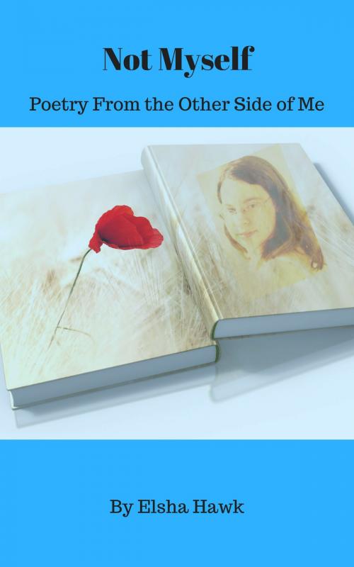 Cover of the book Not Myself: Poetry From the Other Side of Me by Elsha Hawk, Elsha Hawk