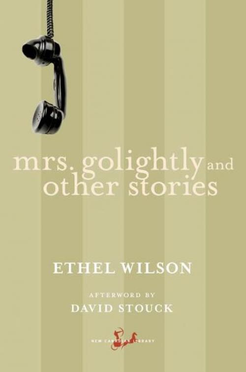 Cover of the book Mrs. Golightly and Other Stories by Ethel Wilson, David Stouck, McClelland & Stewart