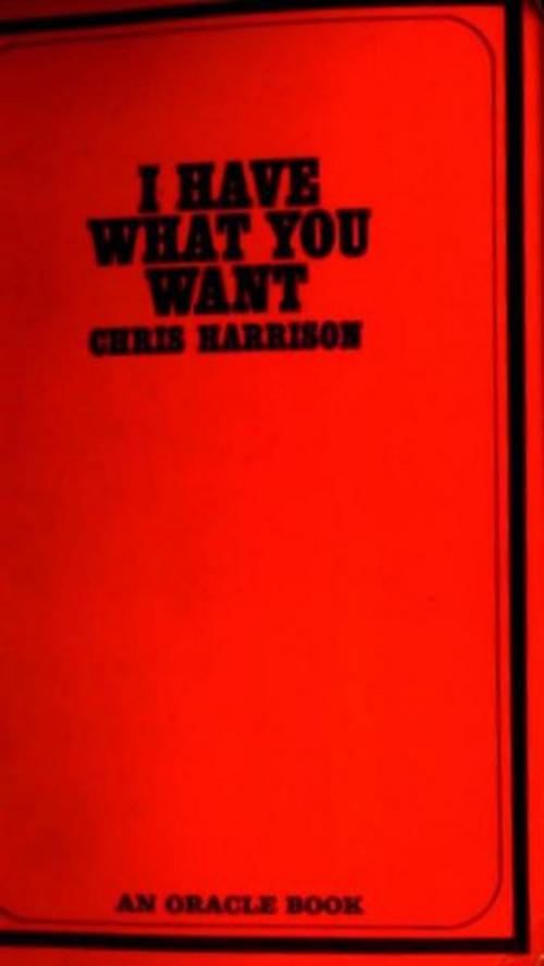 Cover of the book I Have What You Want by Harrison, Chris, Olympia Press