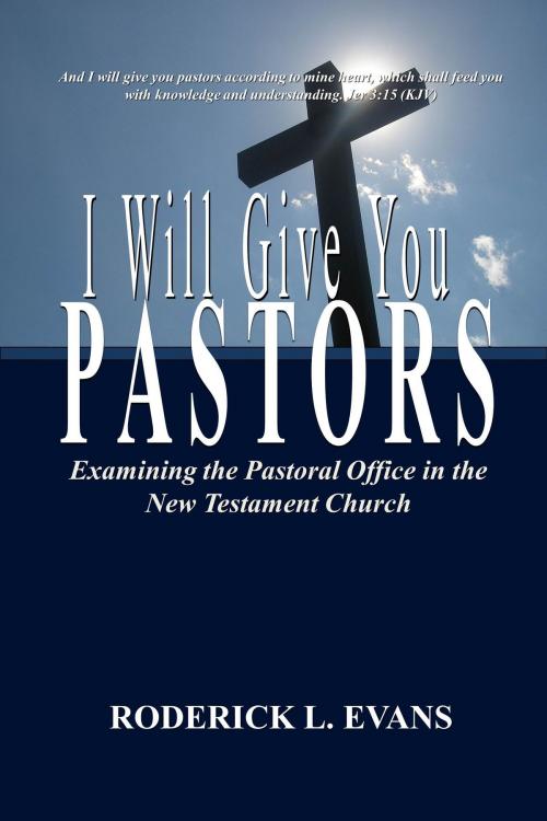 Cover of the book I Will Give You Pastors: Examining the Pastoral Office in the New Testament Church by Roderick L. Evans, Abundant Truth Publishing