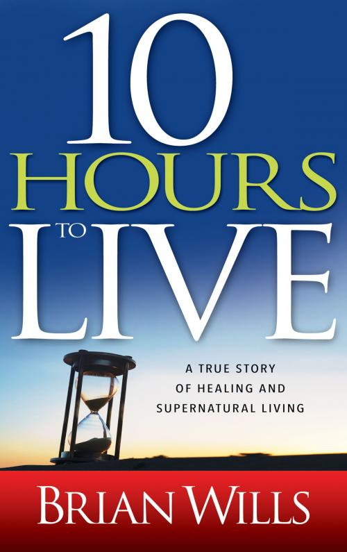 Cover of the book 10 Hours to Live by Brian Wills, Whitaker House
