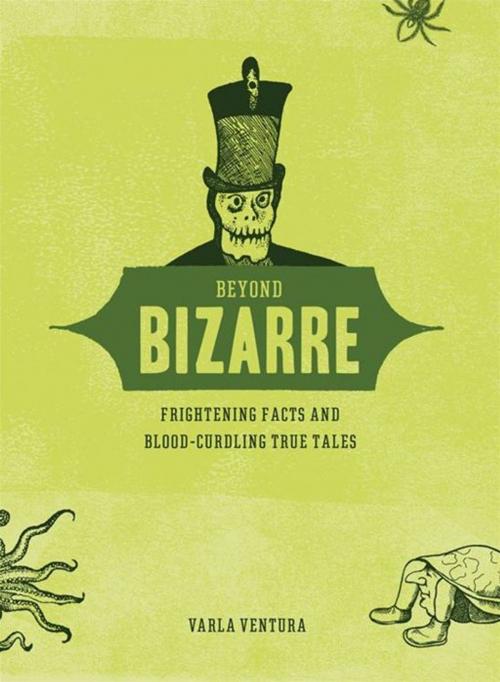 Cover of the book Beyond Bizarre: Frightening Facts And Blood-Curdling True Tales by Varla Ventura, Red Wheel Weiser