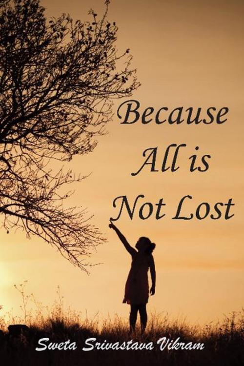 Cover of the book Because all is not lost by Sweta Srivastava Vikram, Loving Healing Press