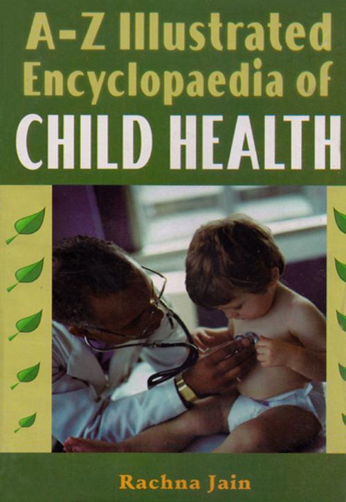 Cover of the book A-Z Illustrated Encyclopedia of Child Health by Rachna Jain, Khel Sahitya Kendra
