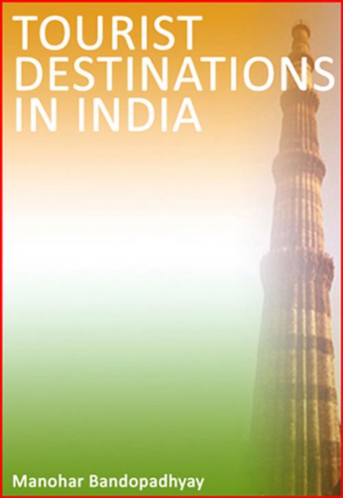 Cover of the book Tourist Destinations in India by Manohar Bandopadhay, Neelkanth Prakashan