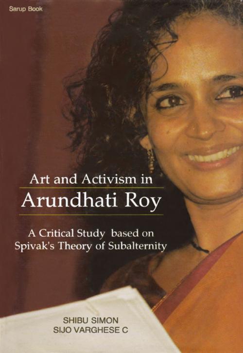 Cover of the book Art and Activism in Arundhari Roy:A Critical Study based on Spivak's Theory of Subalternity by Shibu Simon, Sarup Book Publisher