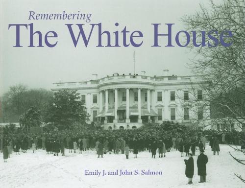 Cover of the book Remembering the White House by Emily J. Salmon, John S Salmon, Turner Publishing Company