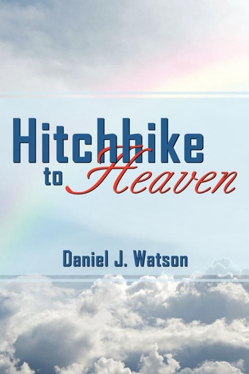 Cover of the book Hitchhike to Heaven by Daniel J. Watson, Word Alive Press