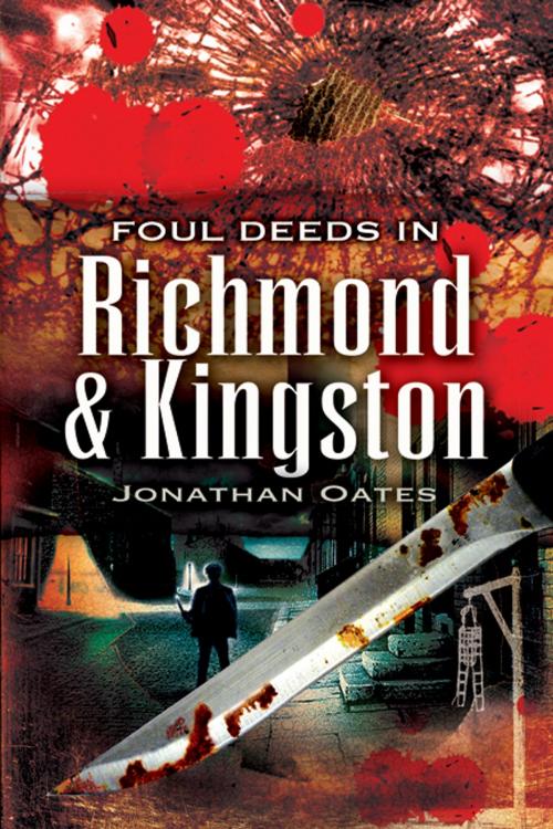 Cover of the book Foul Deeds in Richmond and Kingston by Jonathan Oates, Pen and Sword