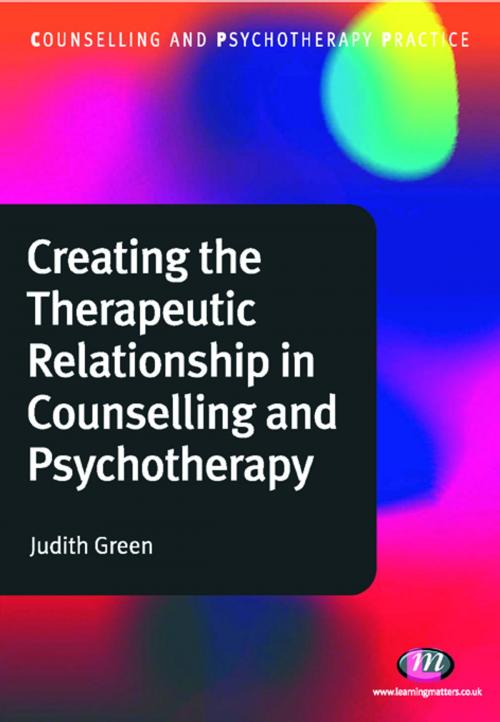 Cover of the book Creating the Therapeutic Relationship in Counselling and Psychotherapy by Dr. Judith A. Green, SAGE Publications