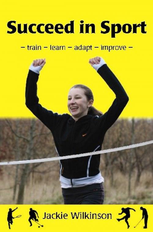 Cover of the book Succeed In Sport: - Train - Learn - Adapt - Improve - Train - Learn - Adapt - Improve : Sports Performance From British Archery Champion by Jackie Wilkinson, MX Publishing
