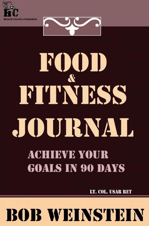 Cover of the book Food & Fitness Journal by Bob Weinstein, Lt. Colonel, US Army, Ret., Health Colonel Publishing