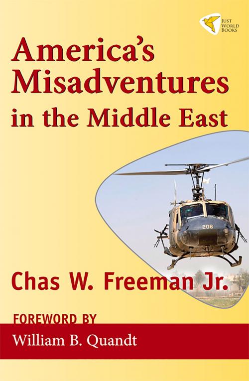 Cover of the book America's Misadventures in the Middle East by Chas W. Freeman Jr., Just World Books