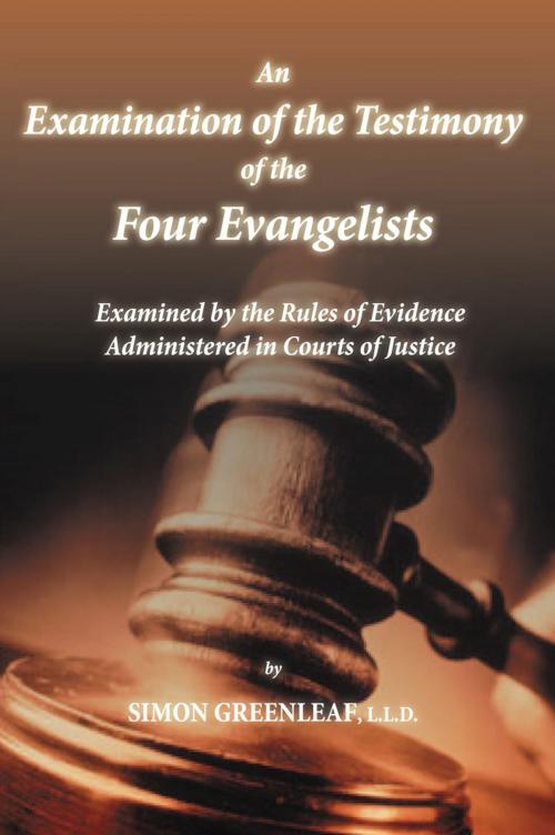 Cover of the book An Examination of the Testimony of the Four Evangelists By the Rules of Evidence Administered in Courts of Justice by Simon Greenleaf, Athanatos Publishing Group