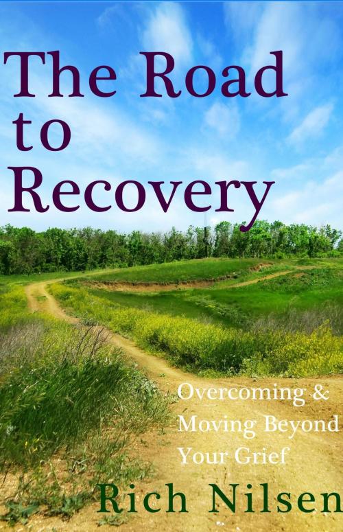 Cover of the book The Road to Recovery: Overcoming and Moving Beyond Your Grief by Rich Nilsen, All Star Press