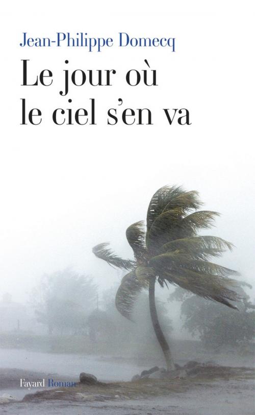 Cover of the book Le jour où le ciel s'en va by Jean-Philippe Domecq, Fayard