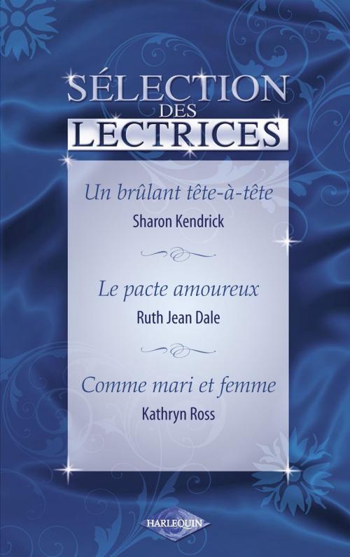 Cover of the book Un brûlant tête-à-tête - Le pacte amoureux - Comme mari et femme (Harlequin) by Sharon Kendrick, Ruth Jean Dale, Kathryn Ross, Harlequin