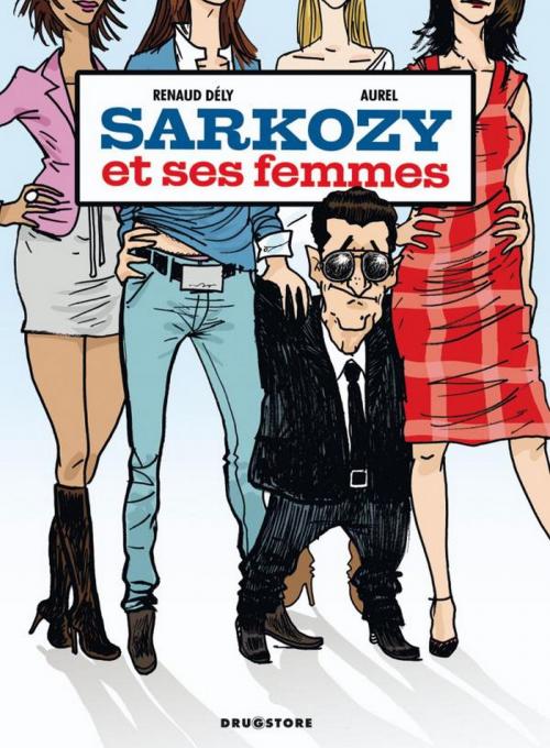 Cover of the book Sarkozy et ses femmes by Renaud Dély, Aurel, Drugstore
