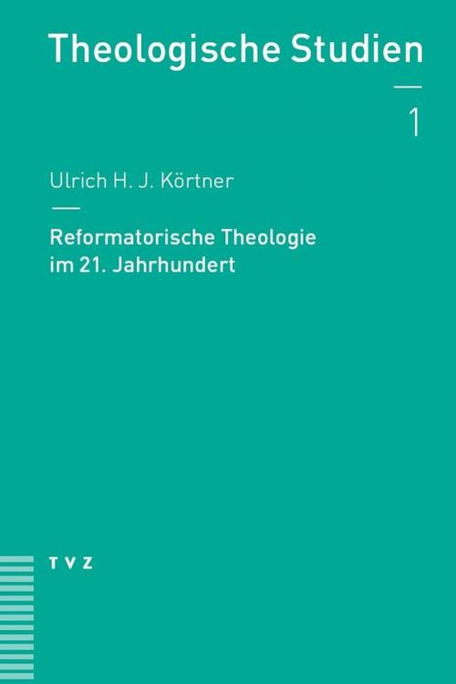 Cover of the book Reformatorische Theologie im 21. Jahrhundert by Ulrich H. J. Körtner, Theologischer Verlag Zürich
