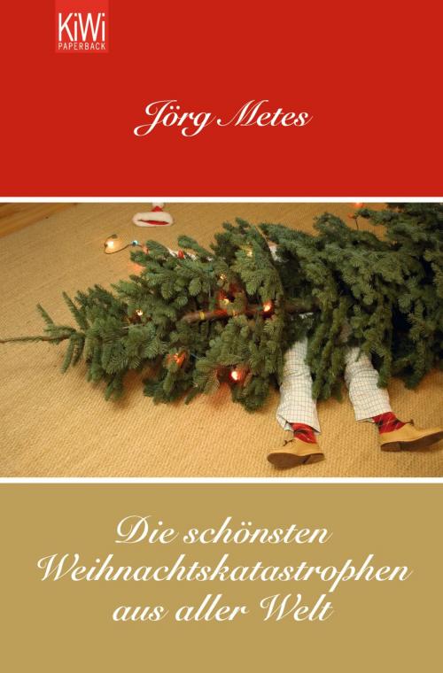 Cover of the book Die schönsten Weihnachtskatastrophen aus aller Welt by Jörg Metes, Kiepenheuer & Witsch eBook