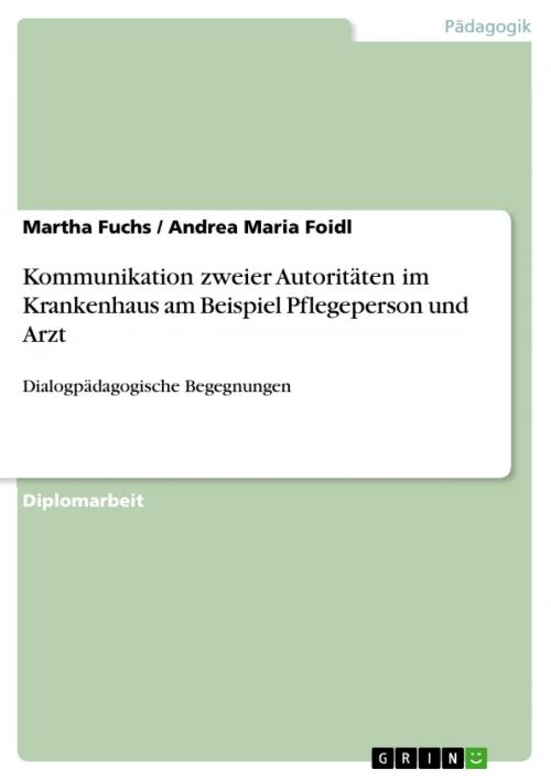 Cover of the book Kommunikation zweier Autoritäten im Krankenhaus am Beispiel Pflegeperson und Arzt by Andrea Maria Foidl, Martha Fuchs, GRIN Verlag