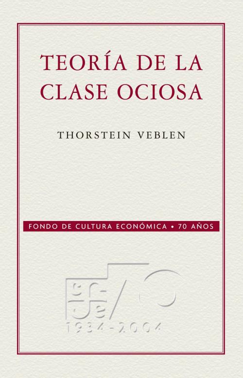 Cover of the book Teoría de la clase ociosa by Thorstein Veblen, Fondo de Cultura Económica