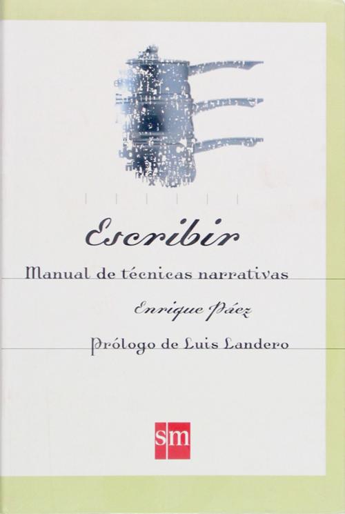 Cover of the book Escribir. Manual de técnicas narrativas (eBook-ePub) by Enrique Páez, Luis Landero, Grupo SM