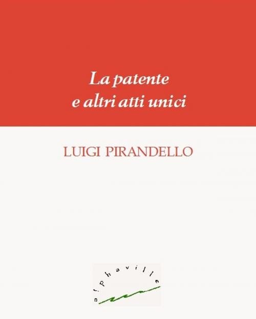 Cover of the book La patente e altri atti unici by Luigi Pirandello, Alphaville Edizioni Digitali