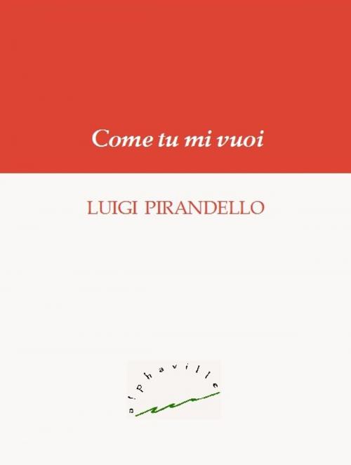 Cover of the book Come tu mi vuoi by Luigi Pirandello, Alphaville Edizioni Digitali