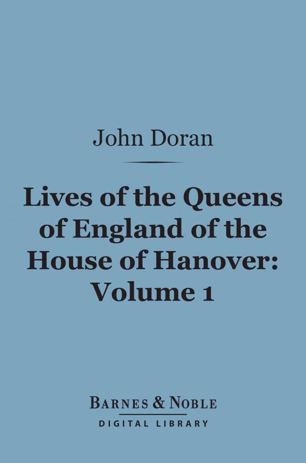 Big bigCover of Lives of the Queens of England of the House of Hanover, Volume 1 (Barnes & Noble Digital Library)