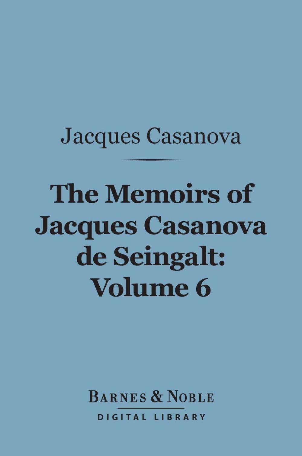 Big bigCover of The Memoirs of Jacques Casanova de Seingalt, Volume 6 (Barnes & Noble Digital Library)