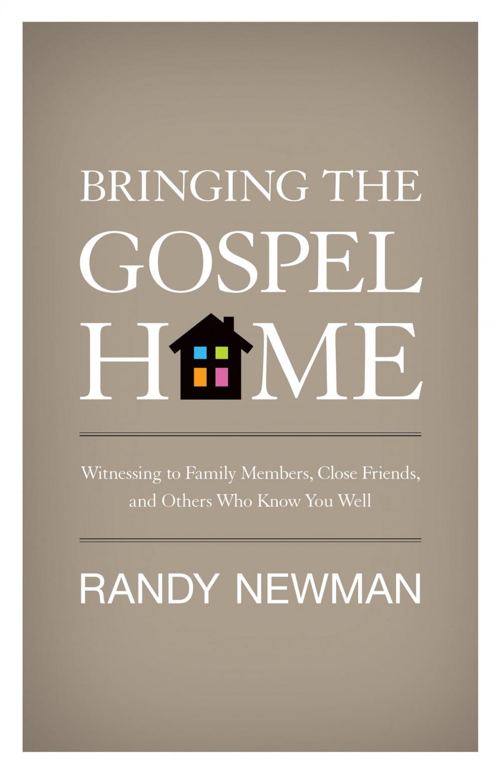 Big bigCover of Bringing the Gospel Home: Witnessing to Family Members, Close Friends, and Others Who Know You Well